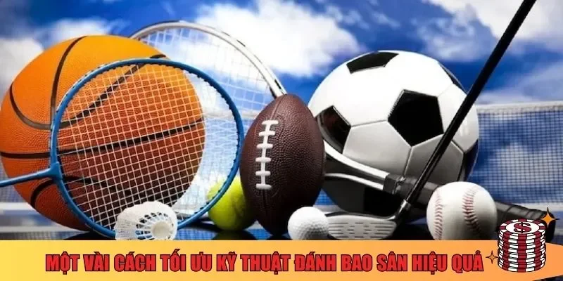 Một vài cách tối ưu kỹ thuật đánh bao sân hiệu quả