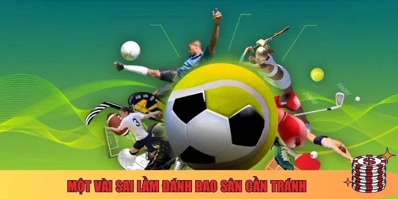 Một vài sai lầm đánh bao sân cần tránh