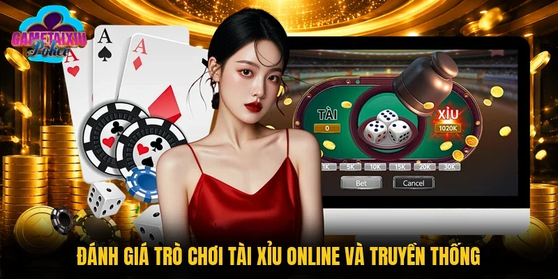 Đánh giá trò chơi tài xỉu online và truyền thống