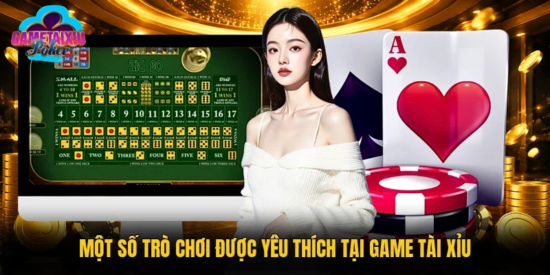 Một số trò chơi được yêu thích tại Game tài xỉu