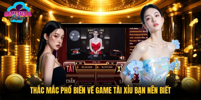 Thắc mắc phổ biến về Game tài xỉu bạn nên biết