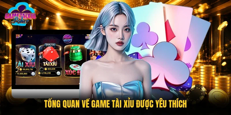 Tổng quan về game tài xỉu được yêu thích