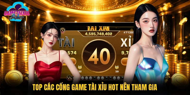 Top các cổng game tài xỉu hot nên tham gia